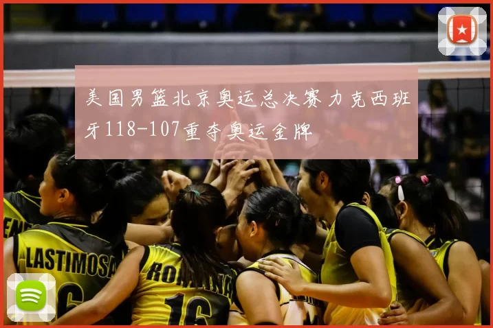 美国男篮北京奥运总决赛力克西班牙118-107重夺奥运金牌