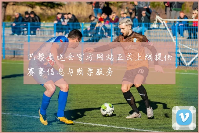 巴黎奥运会官方网站正式上线提供赛事信息与购票服务