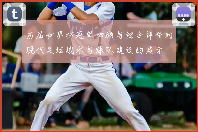 历届世界杯冠军回顾与综合评价对现代足坛战术与球队建设的启示