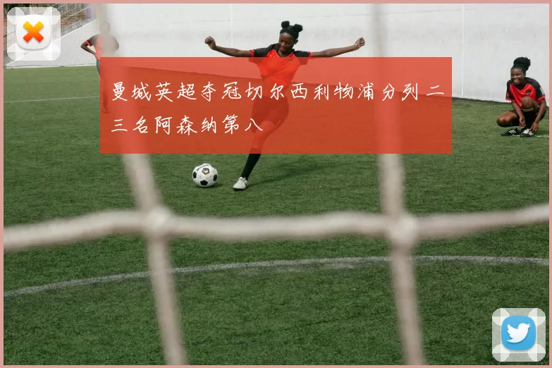 曼城英超夺冠切尔西利物浦分列二三名阿森纳第八