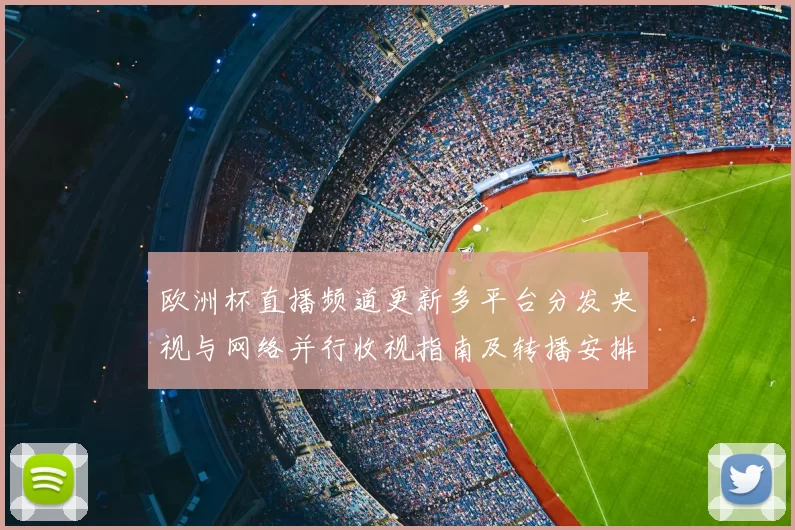 欧洲杯直播频道更新多平台分发央视与网络并行收视指南及转播安排