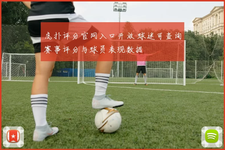 虎扑评分官网入口开放 球迷可查询赛事评分与球员表现数据