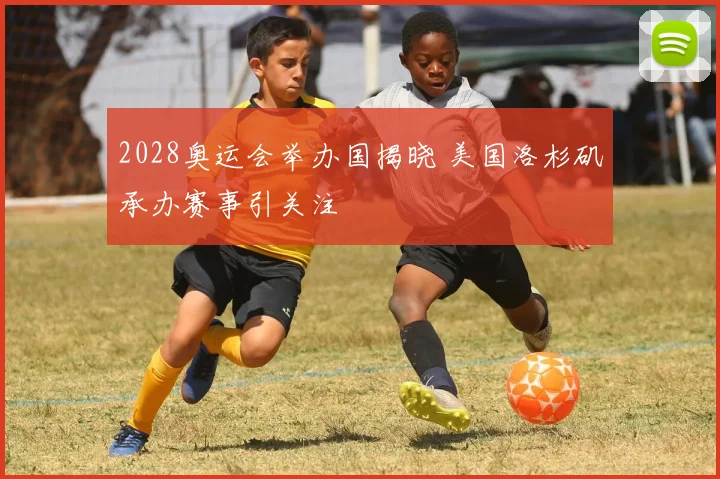 2028奥运会举办国揭晓 美国洛杉矶承办赛事引关注