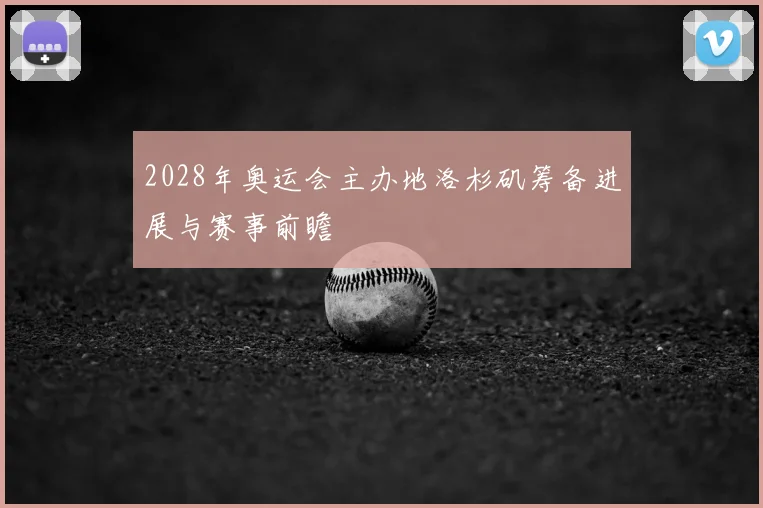 2028年奥运会主办地洛杉矶筹备进展与赛事前瞻